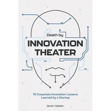 Death by Innovation Theater: 10 Corporate Innovation Lessons Learned by a Startup