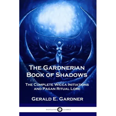 The Gardnerian Book of Shadows: The Complete Wicca Initiations and Pagan Ritual Lore