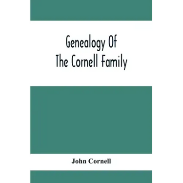 Genealogy Of The Cornell Family: Being An Account Of The Descendants Of Thomas Cornell