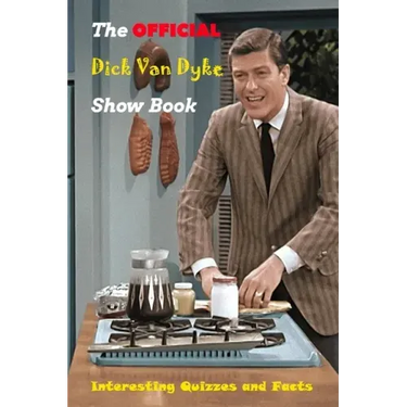 The Official Dick Van Dyke Show Book: Interesting Quizzes and Facts: The Definitive History of Television's Most Enduring Comedy