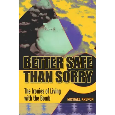 Better Safe Than Sorry: The Ironies of Living with the Bomb