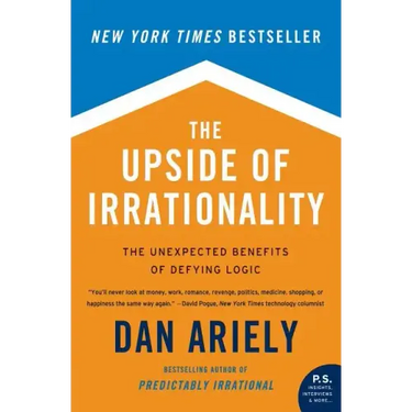 The Upside of Irrationality: The Unexpected Benefits of Defying Logic