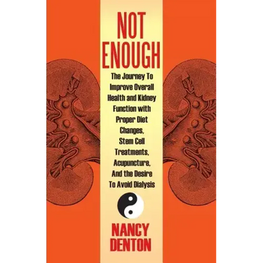 Not Enough: The Journey to Improve Overall Health and Kidney Function with Proper Diet Changes, Stem Celltreatments, Acupuncture,