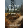 Against Liberal Theology: Putting the Brakes on Progressive Christianity