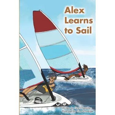 Alex Learns to Sail: An educational fiction story about a young boy Alex, who learns to sail a dinghy sailboat with a surprising and witty teacher.