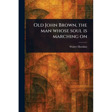 Old John Brown, the Man Whose Soul is Marching On