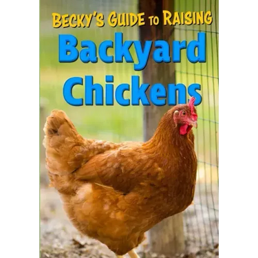 Becky's Guide To Raising Backyard Chickens