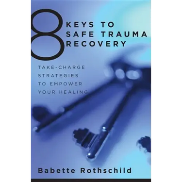 8 Keys to Safe Trauma Recovery: Take-Charge Strategies to Empower Your Healing