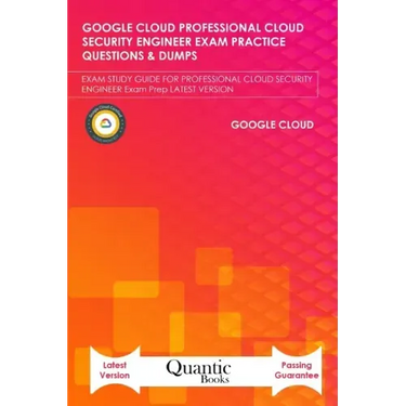 Google Cloud Professional Cloud Security Engineer Exam Practice Questions & Dumps: Exam Study Guide for Professional Cloud Security Engineer Exam Prep