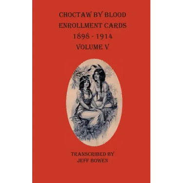 Choctaw By Blood Enrollment Cards 1898-1914 Volume V