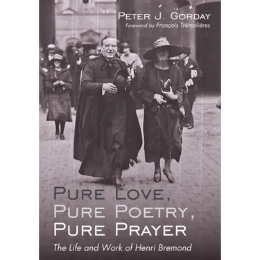Pure Love, Pure Poetry, Pure Prayer: The Life and Work of Henri Bremond