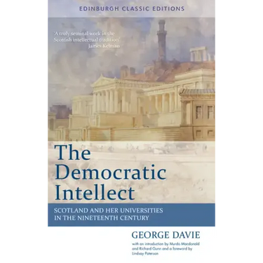 The Democratic Intellect: Scotland and Her Universities in the Nineteenth Century: Edinburgh Classic Editions