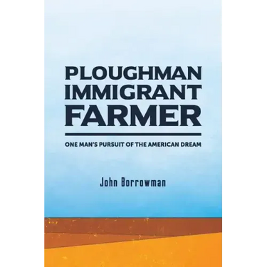 Ploughman, Immigrant, Farmer: One Man's Pursuit of the American Dream