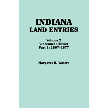 Indiana Land Entries. Volume 2: Vincennes District. Part 1: 1807-1877