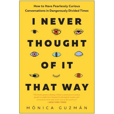 I Never Thought of It That Way: How to Have Fearlessly Curious Conversations in Dangerously Divided Times