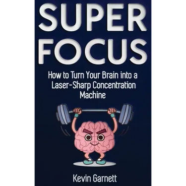 Super Focus: How to Turn Your Brain into a Laser-Sharp Concentration Machine
