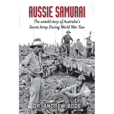 Aussie Samurai: The untold story of Australia's Secret Army During World War Two