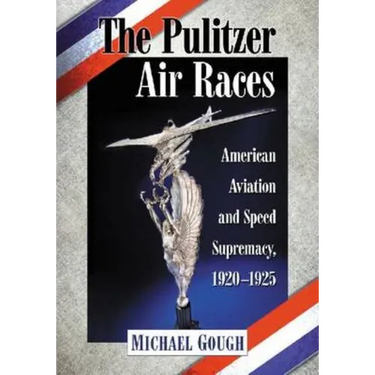 The Pulitzer Air Races: American Aviation and Speed Supremacy, 1920-1925