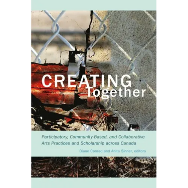 Creating Together: Participatory, Community-Based, and Collaborative Arts Practices and Scholarship Across Canada