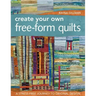 Create Your Own Free-Form Quilts-Print-On-Demand-Edition: A Stress-Free Journey to Original Design