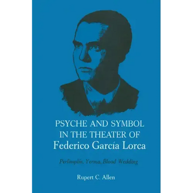 Psyche and Symbol in the Theater of Federico Garcia Lorca: Perlimplin, Yerma, Blood Wedding
