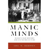 Manic Minds: Mania's Mad History and Its Neuro-Future