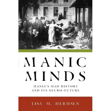 Manic Minds: Mania's Mad History and Its Neuro-Future