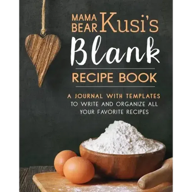 Mama Bear Kusi's Blank Recipe Book: A Journal with Templates to Write and Organize All Your Favorite Recipes