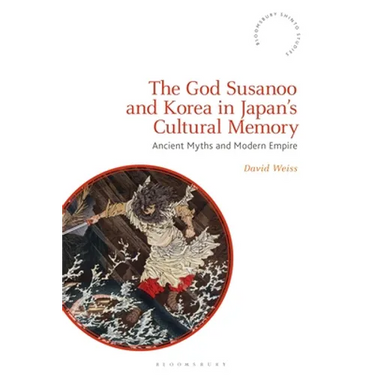 The God Susanoo and Korea in Japan's Cultural Memory: Ancient Myths and Modern Empire