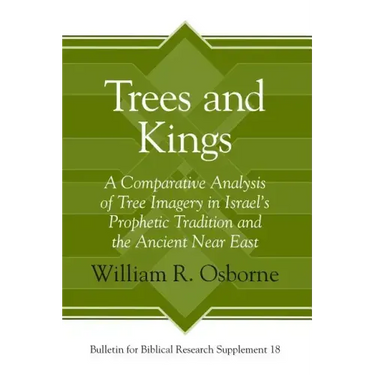 Trees and Kings: A Comparative Analysis of Tree Imagery in Israel's Prophetic Tradition and the Ancient Near East