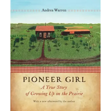 Pioneer Girl: A True Story of Growing Up on the Prairie