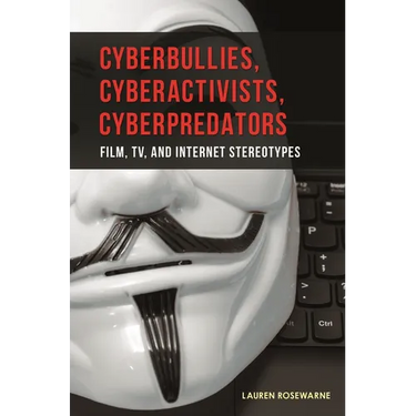 Cyberbullies, Cyberactivists, Cyberpredators: Film, Tv, and Internet Stereotypes