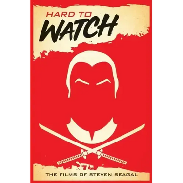 Hard to Watch: The Films of Steven Seagal