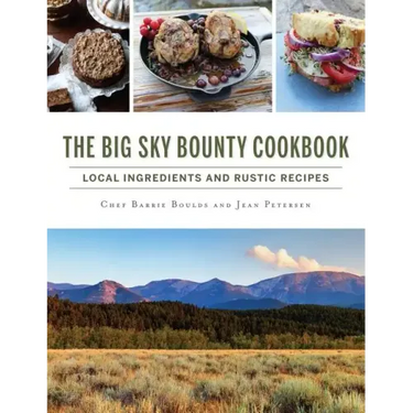 The Big Sky Bounty Cookbook: Local Ingredients and Rustic Recipes