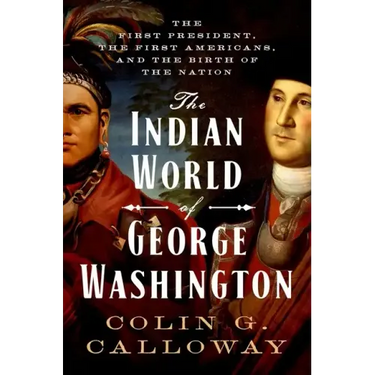 The Indian World of George Washington: The First President, the First Americans, and the Birth of the Nation