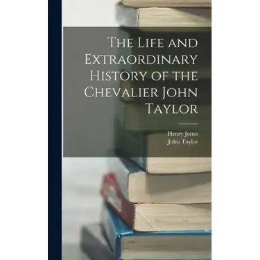 The Life and Extraordinary History of the Chevalier John Taylor