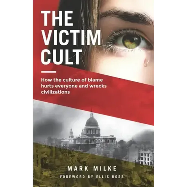 The Victim Cult: How the culture of blame hurts everyone and wrecks civilizations
