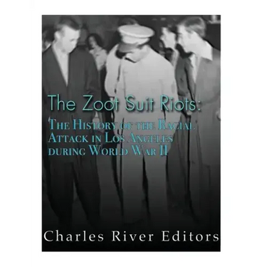 The Zoot Suit Riots: The History of the Racial Attacks in Los Angeles during World War II