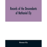 Records of the descendants of Nathaniel Ely, the emigrant, who settled first in Newtown, now Cambridge, Mass., was one of the first settlers of Hartfo