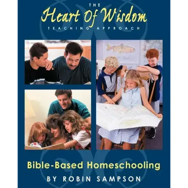 The Heart of Wisdom Teaching Approach: Bible Based Homeschooling