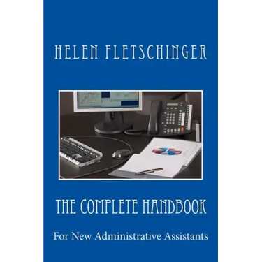 The Complete Handbook: For New Administrative Assistants