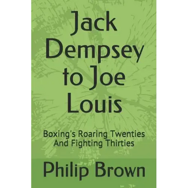 Jack Dempsey to Joe Louis: Boxing's Roaring Twenties and Fighting Thirties