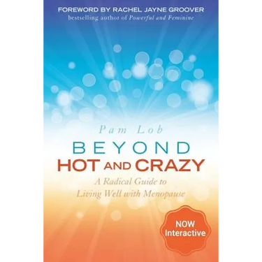 Beyond Hot and Crazy: A Radical Guide to Living Well with Menopause