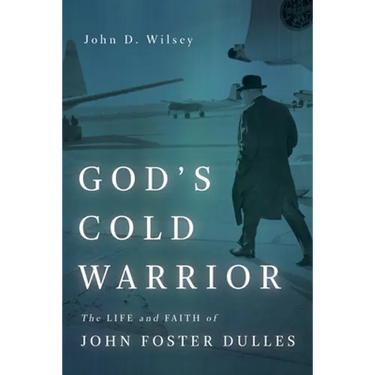 God's Cold Warrior: The Life and Faith of John Foster Dulles