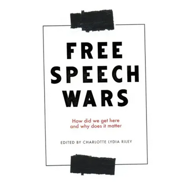 The Free Speech Wars: How Did We Get Here and Why Does It Matter?