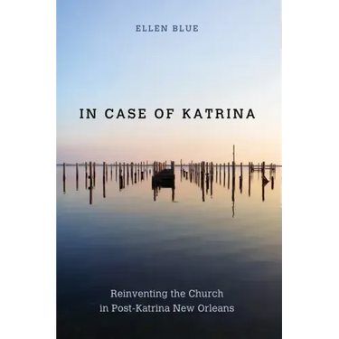 In Case of Katrina: Reinventing the Church in Post-Katrina New Orleans