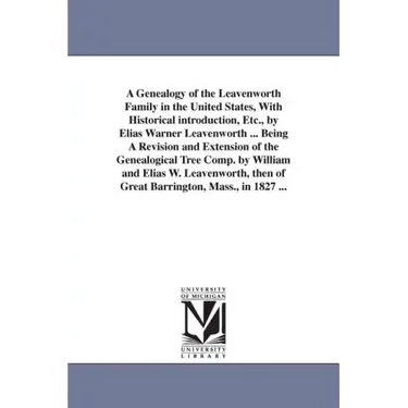 A Genealogy of the Leavenworth Family in the United States, With Historical introduction, Etc., by Elias Warner Leavenworth ... Being A Revision and E