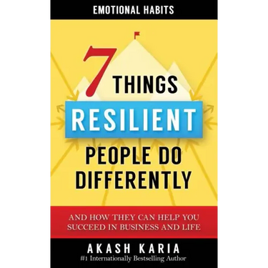 Emotional Habits: The 7 Things Resilient People Do Differently (And How They Can Help You Succeed in Business and Life)