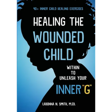 Healing The Wounded Child Within To Unleash Your Inner "G"