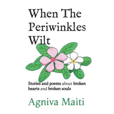 When The Periwinkles Wilt: Stories and poems about broken hearts and broken souls